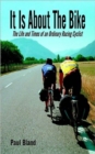 Image for It Is About The Bike : The Life and Times of an Ordinary Racing Cyclist