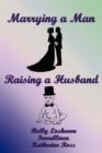 Image for Marrying a Man, Raising a Husband