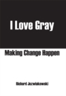 Image for I Love Gray: Making Change Happen