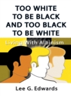 Image for Too White to Be Black and Too Black to Be White: Living with Albinism