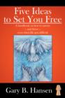 Image for Five Ideas to Set You Free : A Handbook on How to Survive - and Thrive - Even When Life Gets Difficult