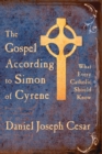Image for The Gospel According to Simon of Cyrene : What Every Catholic Should Know