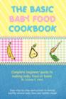 Image for The Basic Baby Food Cookbook : Complete Beginner Guide to Making Baby Food at Home.