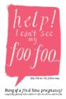 Image for HELP! I Can&#39;t See My Foo Foo. : Diary of a First Time Pregnancy! A Day to Day Journey into a Mothers Life, Her Fears and Her Foo