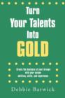 Image for Turn Your Talents Into Gold : Create the Business of Your Dreams with Your Unique Abilities, Skills, and Experience
