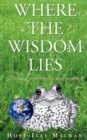 Image for Where The Wisdom Lies : A Message From Nature&#39;s Small Creatures