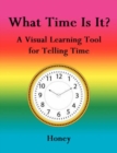 Image for What Time Is It? : A Visual Learning Tool for Telling Time