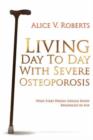 Image for Living Day To Day With Severe Osteoporosis : What Every Person Should Know Regardless of Age