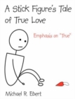 Image for A Stick Figure&#39;s Tale of True Love : Emphasis on &quot;True&quot;