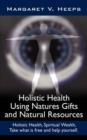 Image for Holistic Health Using Natures Gifts and Natural Resources