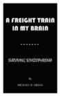 Image for A Freight Train in My Brain : Surviving Schizophrenia