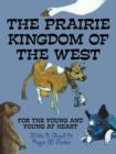 Image for THE Prairie Kingdom of the West : For the Young and Young at Heart