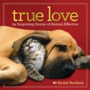 Image for True love  : 24 surprising stories of animal affection
