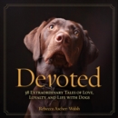 Image for Devoted  : 38 extraordinary tales of love, loyalty, and life with dogs