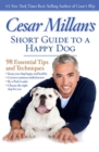 Image for Cesar Millan&#39;s short guide to a happy dog  : 98 essential tips and techniques
