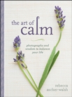 Image for The art of calm  : photographs and wisdom to balance your life