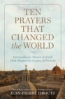 Image for Ten prayers that changed the world  : extraordinary stories of faith that shaped the course of history