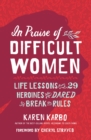 Image for In praise of difficult women  : life lessons from 29 heroines who dared to break the rules
