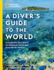 Image for A diver&#39;s guide to the world  : remarkable dive travel destinations above and beneath the surface
