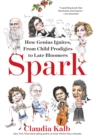Image for Spark  : how genius ignites, from child prodigies to late bloomers