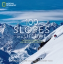 Image for 100 slopes of a lifetime  : the world&#39;s ultimate ski and snowboard destinations