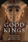 Image for The good kings  : absolute power in ancient Egypt and the modern world