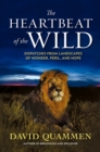 Image for The heartbeat of the wild  : dispatches from landscapes of wonder, peril, and hope