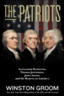 Image for The patriots  : Alexander Hamilton, Thomas Jefferson, John Adams, and the making of America