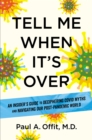Image for Tell me when it&#39;s over  : an expert&#39;s guide to deciphering COVID myths and navigating our post-pandemic world