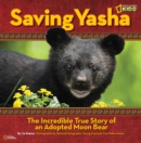 Image for Saving Yasha  : the incredible true tale of an adopted moon bear