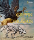 Image for The griffin and the dinosaur  : how Adrienne Mayor discovered a fascinating link between myth and science