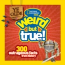 Image for Ye olde weird but true  : 300 outrageous facts from history
