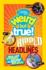 Image for Weird But True! Ripped from the Headlines : Real-Life Stories You Have to Read to Believe