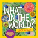 Image for What in the world? look again  : fun-tastic photo puzzles for curious minds