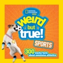 Image for Weird but true! sports  : 300 wacky facts about awesome athletics