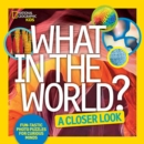 Image for What in the World? A Closer Look : Fun-Tastic Photo Puzzles for Curious Minds