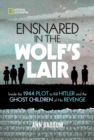 Image for Ensnared in the Wolf&#39;s Lair  : inside the 1944 plot to kill Hitler and the ghost children of his revenge