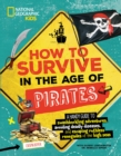 Image for How to survive in the age of pirates  : a handy guide to swashbuckling adventures, avoiding deadly diseases, and escaping the ruthless renegades of the high seas