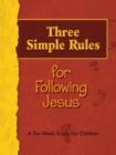 Image for Three Simple Rules for Following Jesus : A Six-week Study for Children