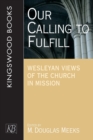 Image for Our Calling to Fulfill : Wesleyan Views of the Church in Mission