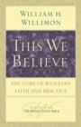 Image for This We Believe : The Core of Wesleyan Faith and Practice
