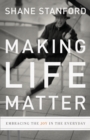 Image for Making Life Matter : Embracing the Joy in the Everyday