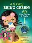 Image for It Is Easy Being Green : 60 Bible Stories and Crafts with the Earth in Mind