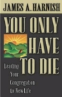 Image for You Only Have to Die: Leading Your Congregation to New Life