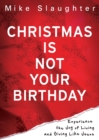 Image for Christmas is not your birthday  : experience the joy of living and giving like Jesus