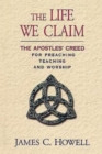 Image for Life We Claim: The Apostles&#39; Creed for Preaching, Teaching, and Worship