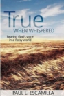 Image for True When Whispered: Hearing God&#39;s Voice in a Noisy World