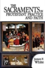 Image for Sacraments in Protestant Practice and Faith