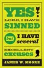 Image for Yes, Lord, I Have Sinned : But I Have Several Excellent Excuses