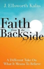 Image for Faith from the Back Side: A Different Take On What It Means To Believe